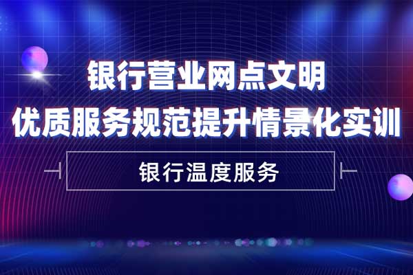 温度服务—银行营业网点文明优质服务规范提升情景化实训