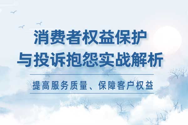 消保于心—消费者权益保护与投诉抱怨实战解析