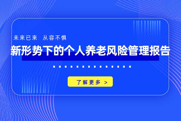 未来已来  从容不惧—新形势下的个人养老风险管理报告