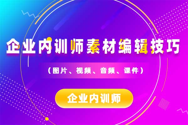 企业内训师素材编辑技巧（图片、视频、