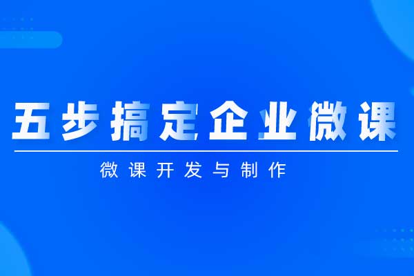 五步搞定企业微课—微课开发与制作