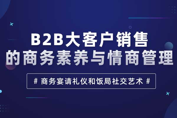 B2B大客户销售的商务素养与情商管理