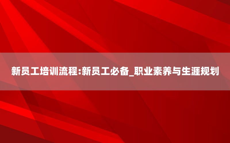新员工培训流程:新员工必备_职业素养
