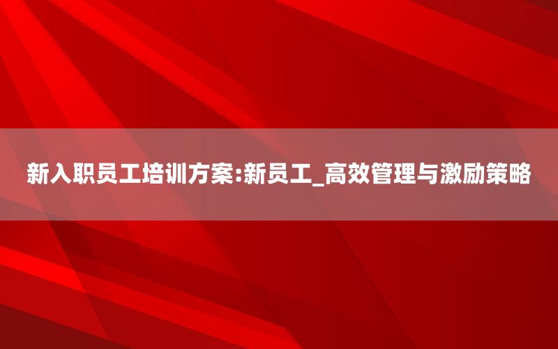 新入职员工培训方案:新员工_高效管理
