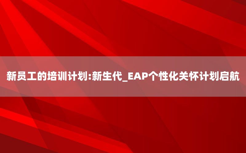 新员工的培训计划:新生代_EAP个性