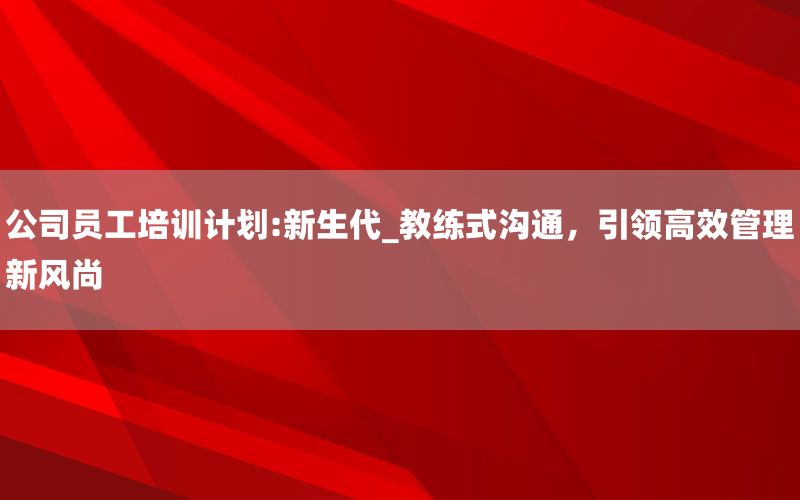 公司员工培训计划:新生代_教练式沟通