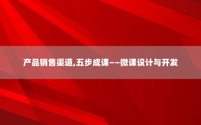 产品销售渠道,五步成课——微课设计与