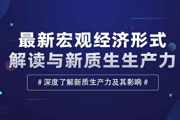 最新宏观经济形式解读与新质生生产力