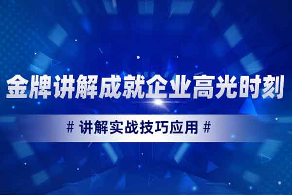 金牌讲解成就企业高光时刻—讲解实战技