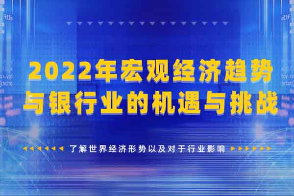 《2022年宏观经济趋势与银行业的机遇与挑战》