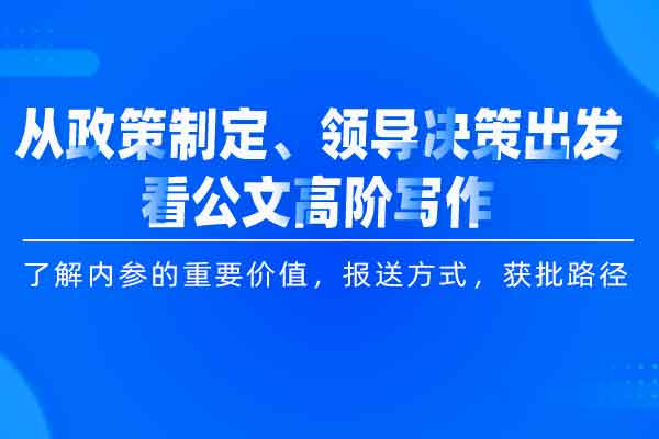 从政策制定、领导决策出发看公文(内参）高阶写作