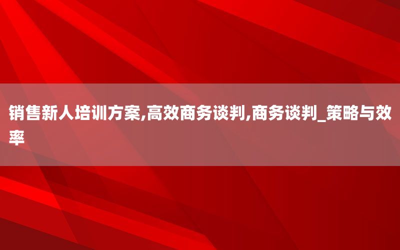 销售新人培训方案,高效商务谈判,商务