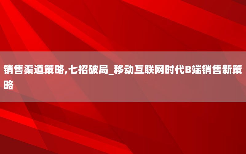 销售渠道策略,七招破局_移动互联网时