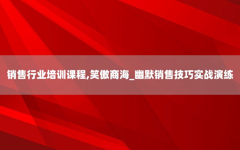销售行业培训课程,笑傲商海_幽默销售