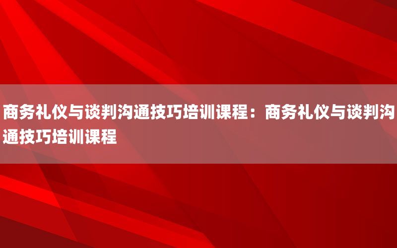 商务礼仪与谈判沟通技巧培训课程：商务礼仪